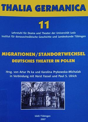 Migrationen/Standortwechsel. Deutsches Theater in Polen by Karolina Prykowska-Michalak, Artur Pełka