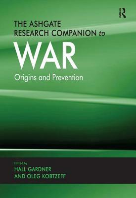 The Ashgate Research Companion to War: Origins and Prevention by 