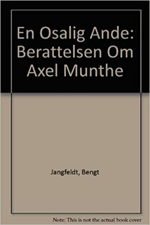 En osalig ande: Berättelsen om Axel Munthe by Bengt Jangfeldt