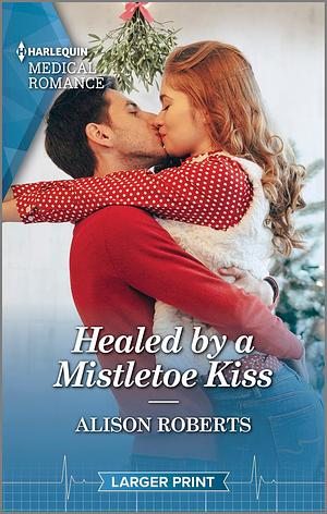 Healed by a Mistletoe Kiss: Curl up with this magical Christmas romance! by Alison Roberts, Alison Roberts