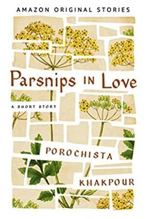 Parsnips in Love by Porochista Khakpour