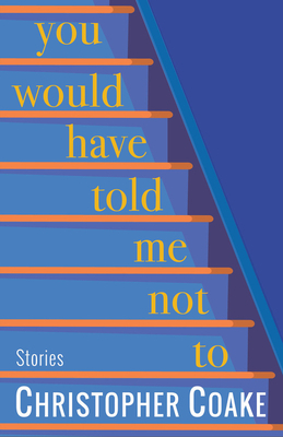You Would Have Told Me Not To: Stories by Christopher Coake