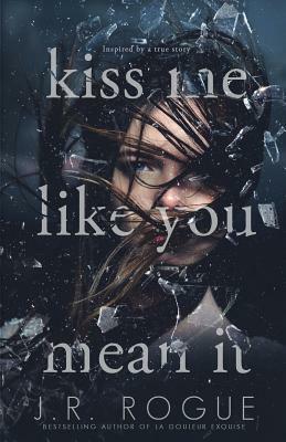 Kiss Me Like You Mean It by J.R. Rogue