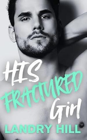 His Fractured Girl  by Landry Hill