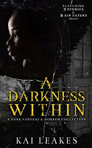 A Darkness Within - A Dark Fantasy & Horror Collection by Kai Leakes