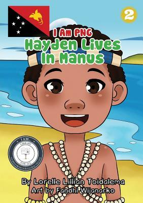 Hayden Lives In Manus: I Am PNG by Lorelle Lillian Toidalema