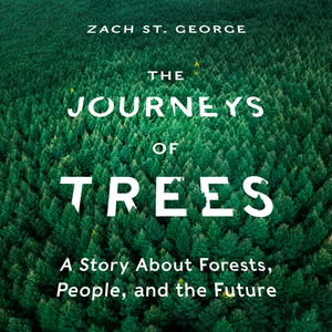 The Journeys of Trees: A Story about Forests, People, and the Future by Zach St George