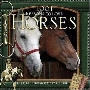 1,001 Reasons to Love Horses by Sheri Seggerman, Mary Tiegreen