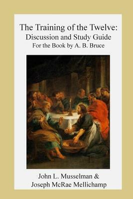 The Training of the Twelve: Discussion and Study Guide for the Book by A.B. Bruc by Joseph McRae Mellichamp, John L. Musselman