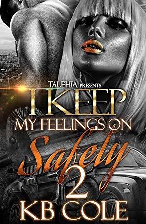 I Keep My Feelings On Safety 2 by K.B. Cole, K.B. Cole