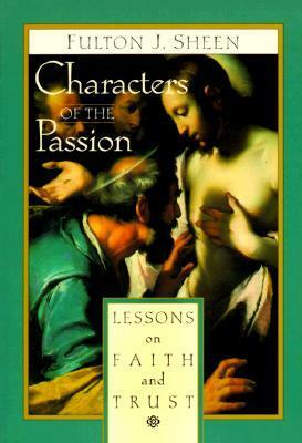 Characters of the Passion: Lessons on Faith and Trust by Fulton J. Sheen