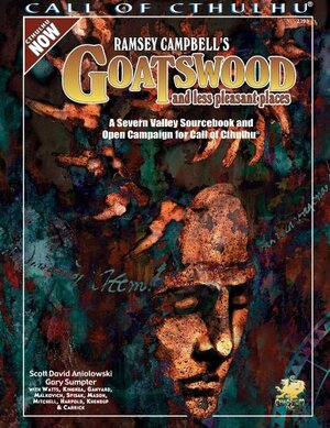 Ramsey Campbell's Goatswood and Less Pleasant Places: A Severn Valley Sourcebook with 8 Scenarios for Call of Cthulhu by Scott David Aniolowski, Richard Watts, J. Todd Kingrea, Gary Sumpter