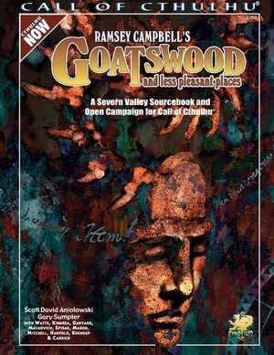 Ramsey Campbell's Goatswood and Less Pleasant Places: A Severn Valley Sourcebook with 8 Scenarios for Call of Cthulhu by Scott David Aniolowski, J. Todd Kingrea, Richard Watts, Gary Sumpter