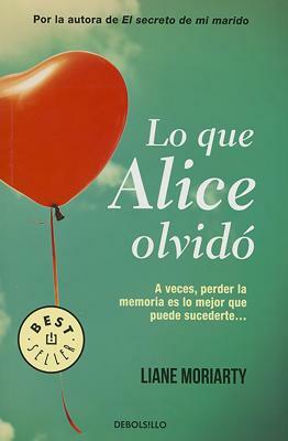 Lo Que Alice Olvidó (What Alice Forgot) by Liane Moriarty
