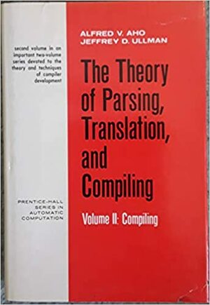 The Theory of Parsing, Translation, and Compiling (Volume 2: Compiling) by Jeffrey D. Ullman, Alfred V. Aho