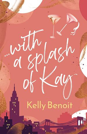 ...with a splash of Kay by Kelly Benoit, Kelly Benoit