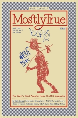Mostly True: The West's Most Popular Hobo Graffiti Magazine by Bill Daniel