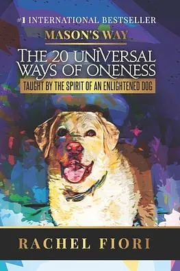 Mason's Way: The 20 Universal Ways of Oneness Taught By The Spirit Of An Enlightened Dog by Rachel Fiori