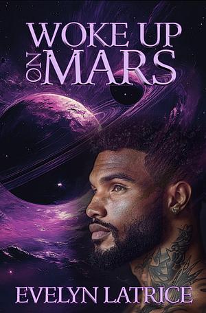 Woke Up On Mars by Evelyn Latrice