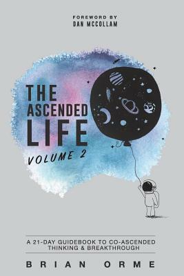 The Ascended Life: Volume 2: A 21-Day Guidebook to Co-Ascended Thinking & Breakthrough by Brian Orme