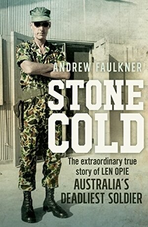 Stone Cold: The extraordinary story of Len Opie, Australia's deadliest soldier by Andrew Faulkner