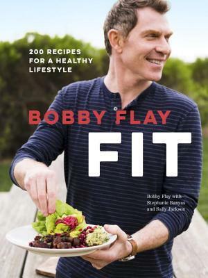 Bobby Flay Fit: 200 Recipes for a Healthy Lifestyle: A Cookbook by Stephanie Banyas, Bobby Flay, Sally Jackson