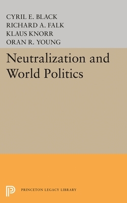 Neutralization and World Politics by Cyril E. Black, Richard a. Falk