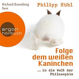 Folge dem weißen Kaninchen: ... in die Welt der Philosophie by Philipp Hübl