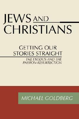 Jews and Christians: Getting Our Stories Straight by Michael Goldberg