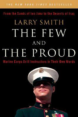 The Few and the Proud: Marine Corps Drill Instructors in Their Own Words by Larry Smith