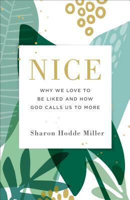 Nice: Why We Love to Be Liked and How God Calls Us to More by Sharon Hodde Miller