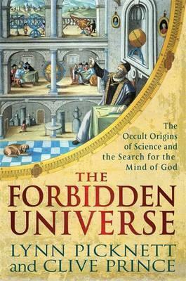 The Forbidden Universe: The Occult Origins of Science and the Search for the Mind of God by Lynn Picknett