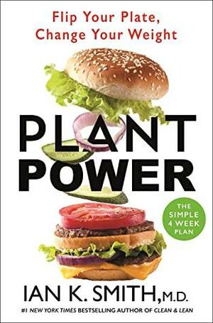 Plant Power: Flip Your Plate, Change Your Weight by Ian K. Smith