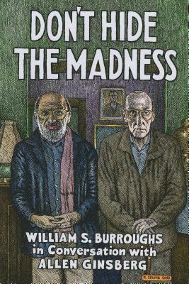 Don't Hide the Madness: William S. Burroughs in Conversation with Allen Ginsberg by William S. Burroughs