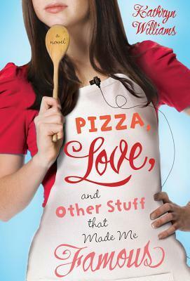 Pizza, Love, and Other Stuff That Made Me Famous by Kathryn Williams