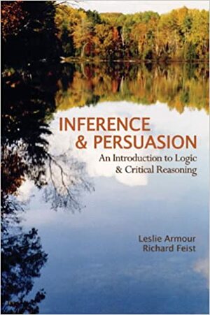 Inference & Persuasion: An Introduction to Logic & Critical Reasoning by Leslie Armour, Richard Feist