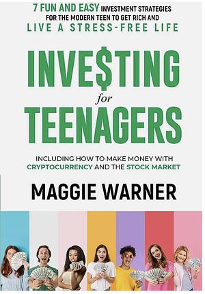 Investing for Teenagers: 7 Fun and Easy Investment Strategies for the Modern Teen to Get Rich and Live a Stress-Free Life by Maggie Warner