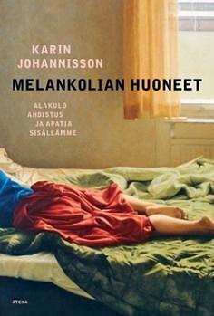 Melankolian huoneet: alakulo, ahdistus ja apatia sisällämme by Karin Johannisson