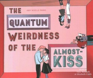 The Quantum Weirdness of the Almost-Kiss by Amy Noelle Parks