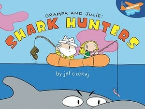 Grampa and Julie: Shark Hunters by Jef Czekaj