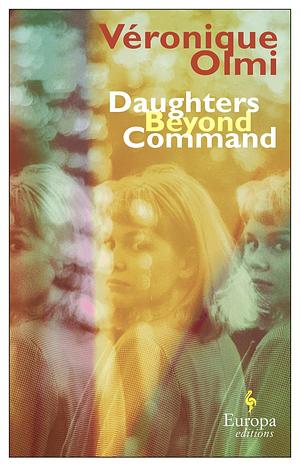 Daughters Beyond Command by Véronique Olmi