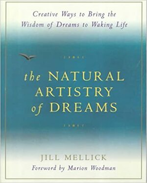 The Natural Artistry of Dreams: Creative Ways to Bring the Wisdom of Dreams to Waking Life by Jill Mellick