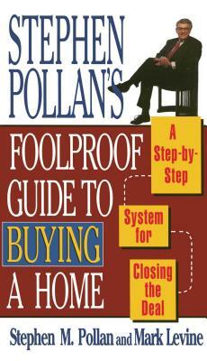 Stephen Pollans Foolproof Guide to Buying a Home: A Step-By-Step System for Closing the Deal by Stephen M. Pollan