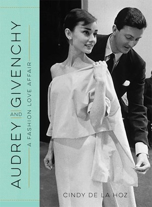 Audrey and Givenchy: A Fashion Love Affair by Cindy De La Hoz