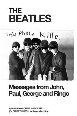 The Beatles: Messages from John, Paul, George and Ringo by Chris Hutchins