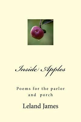 Inside Apples: Poems for the parlor and porch by Leland James