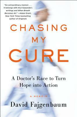 Chasing My Cure: A Doctor's Race to Turn Hope Into Action; A Memoir by David Fajgenbaum