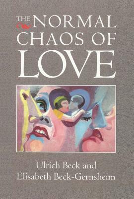 The Normal Chaos of Love by Ulrich Beck, Elisabeth Beck-Gernsheim