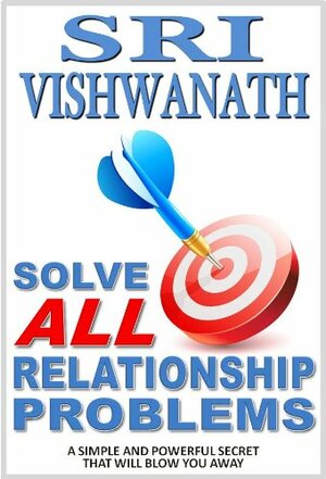 Solve All Relationship Problems-A Simple And Powerful Secret That Will Blow You Away by Vishwanath