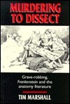 Murdering to Dissect: Grave-Robbing, Frankenstein and the Anatomy Literature by Tim Marshall